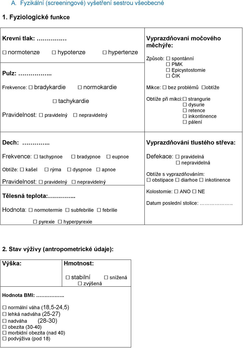 mikci: strangurie dysurie retence inkontinence pálení Dech:.. Frekvence: tachypnoe bradypnoe eupnoe Obtíže: kašel rýma dyspnoe apnoe Pravidelnost: pravidelný nepravidelný Tělesná teplota:.