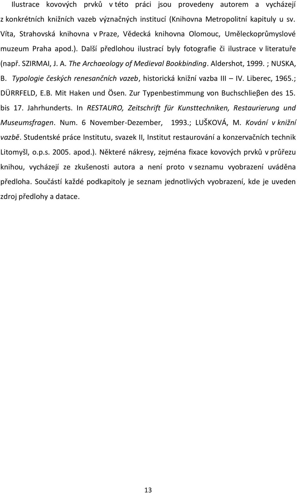 The Archaeology of Medieval Bookbinding. Aldershot, 1999. ; NUSKA, B. Typologie českých renesančních vazeb, historická knižní vazba III IV. Liberec, 1965.; DÜRRFELD, E.B. Mit Haken und Ösen.