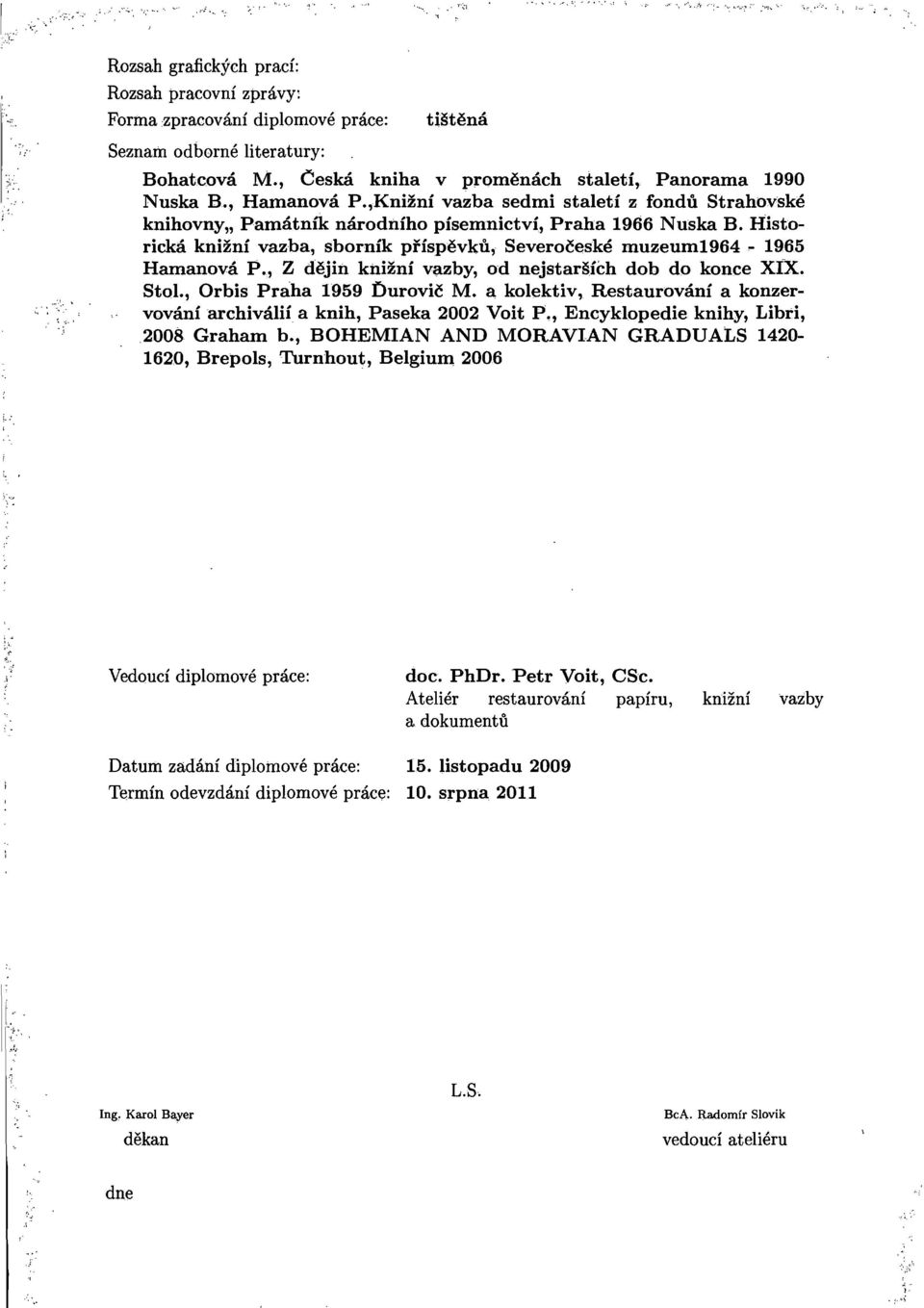 knisnf vazba, sbornfk pfispevku, Severoceske muzeum1964-1965 Hamanova P.., Z dejin knisnt vazby, ad nejstarsich dob do konce XIX. Stol., Orbis Praha 1959 Durovic M.