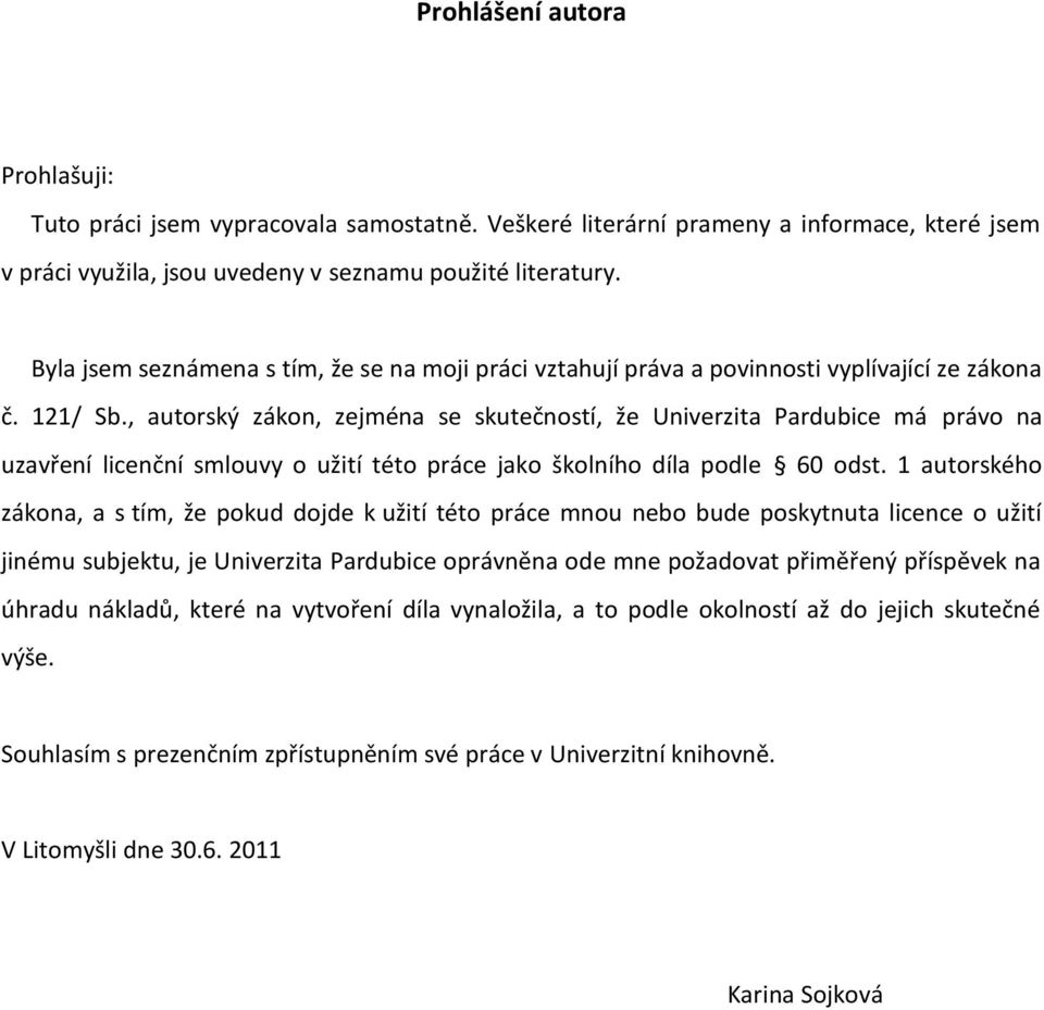 , autorský zákon, zejména se skutečností, že Univerzita Pardubice má právo na uzavření licenční smlouvy o užití této práce jako školního díla podle 60 odst.