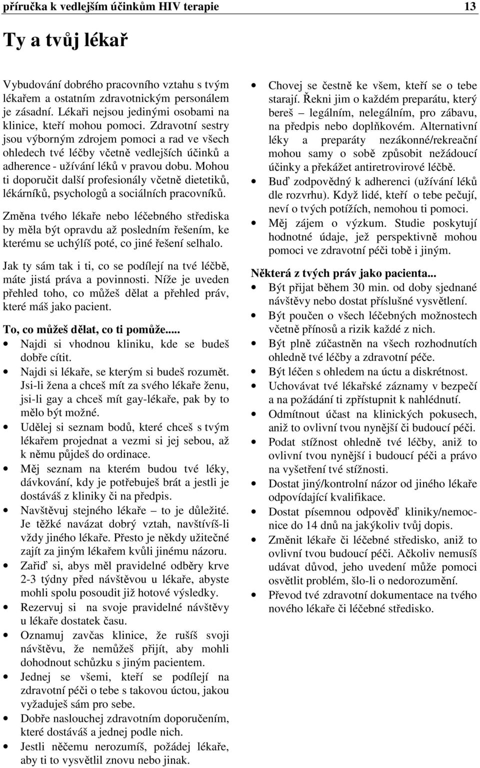 Zdravotní sestry jsou výborným zdrojem pomoci a rad ve všech ohledech tvé léčby včetně vedlejších účinků a adherence - užívání léků v pravou dobu.
