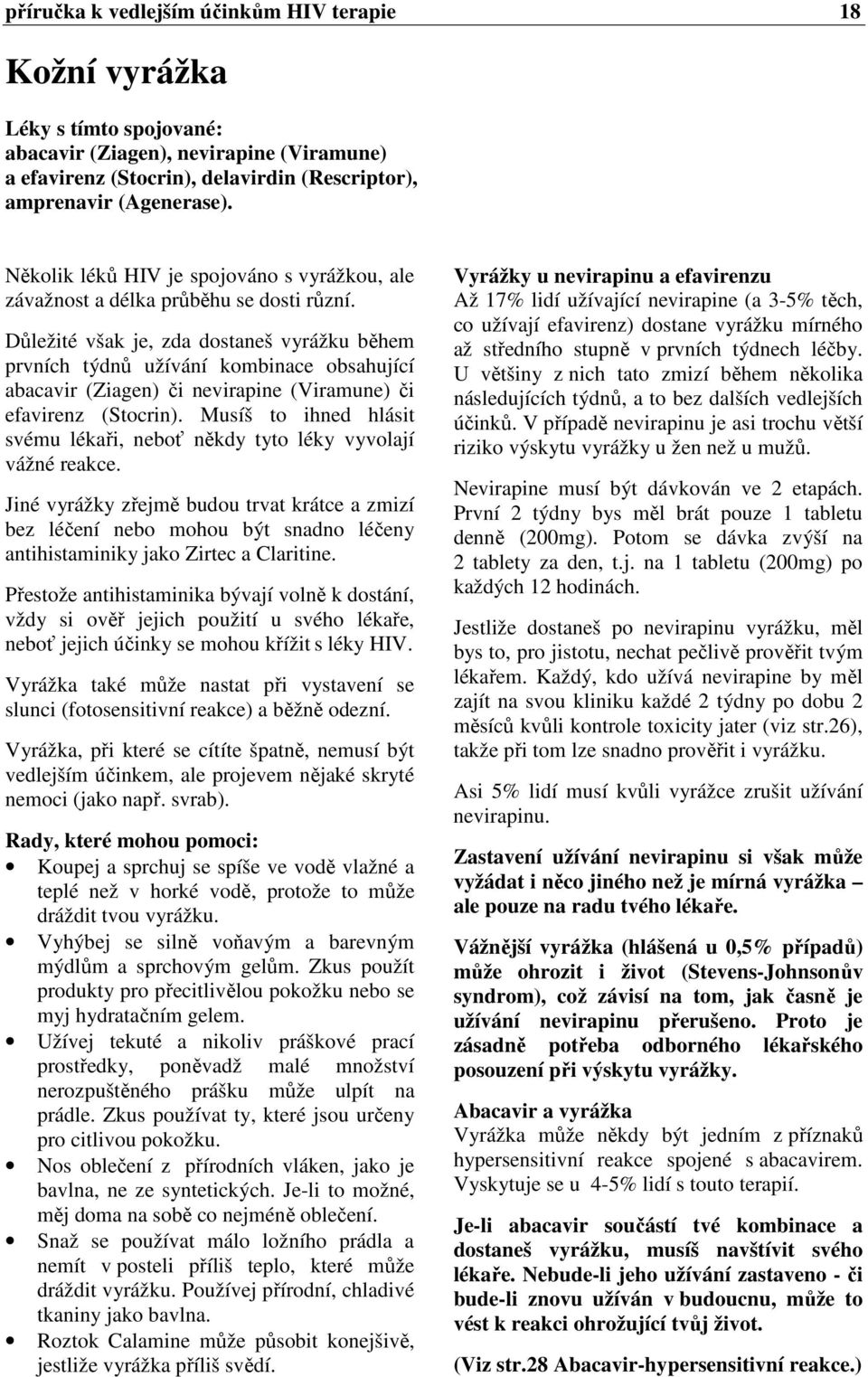 Důležité však je, zda dostaneš vyrážku během prvních týdnů užívání kombinace obsahující abacavir (Ziagen) či nevirapine (Viramune) či efavirenz (Stocrin).