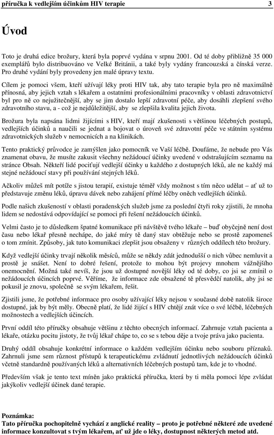 Cílem je pomoci všem, kteří užívají léky proti HIV tak, aby tato terapie byla pro ně maximálně přínosná, aby jejich vztah s lékařem a ostatními profesionálními pracovníky v oblasti zdravotnictví byl
