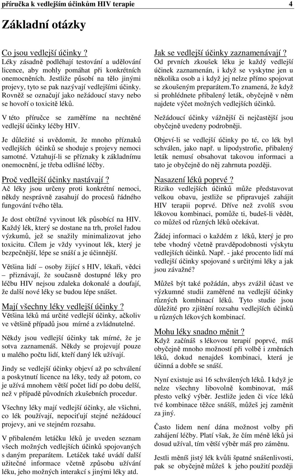 V této příručce se zaměříme na nechtěné vedlejší účinky léčby HIV. Je důležité si uvědomit, že mnoho příznaků vedlejších účinků se shoduje s projevy nemoci samotné.