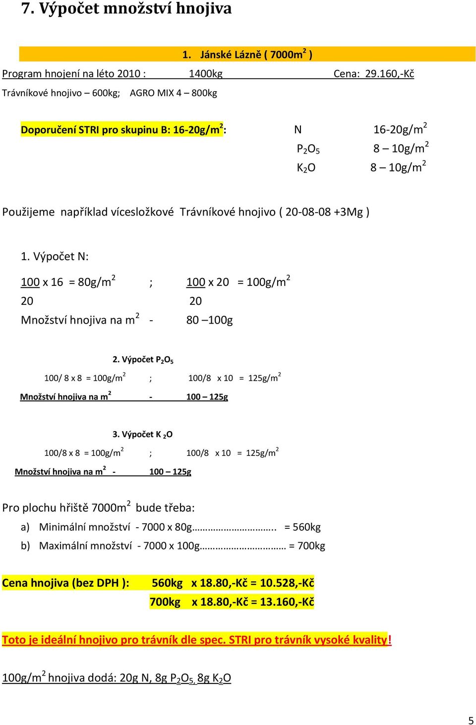 20-08-08 +3Mg ) 1. Výpočet N: 100 x 16 = 80g/m 2 ; 100 x 20 = 100g/m 2 20 20 Množství hnojiva na m 2-80 100g 2.