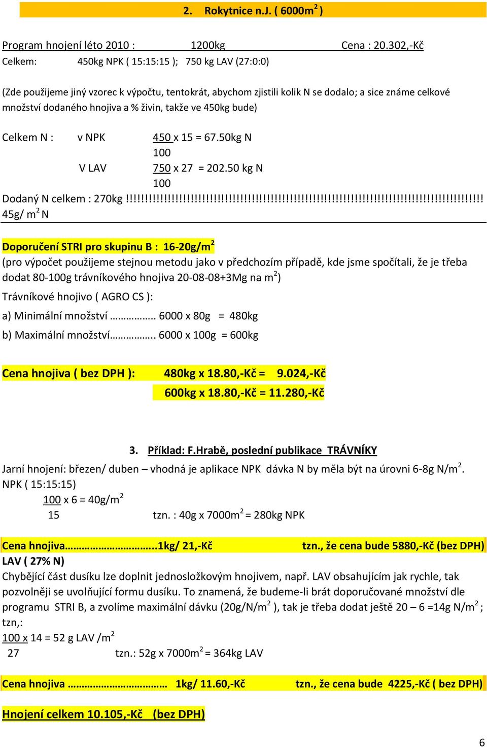 živin, takže ve 450kg bude) Celkem N : v NPK 450 x 15 = 67.50kg N 100 V LAV 750 x 27 = 202.50 kg N 100 Dodaný N celkem : 270kg!