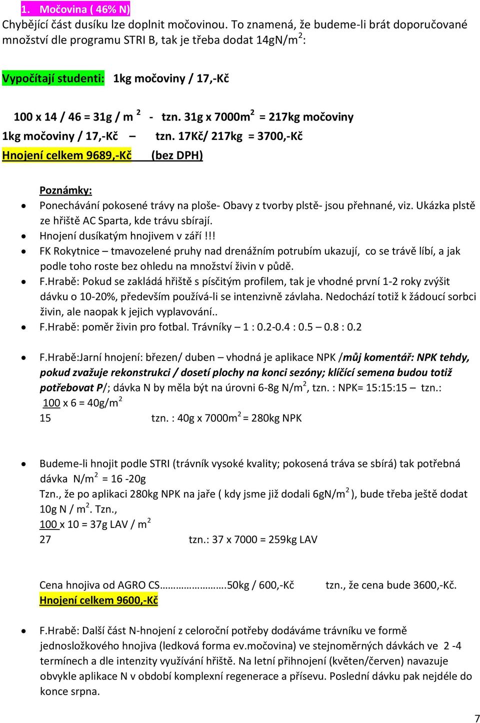 31g x 7000m 2 = 217kg močoviny 1kg močoviny / 17,-Kč tzn.