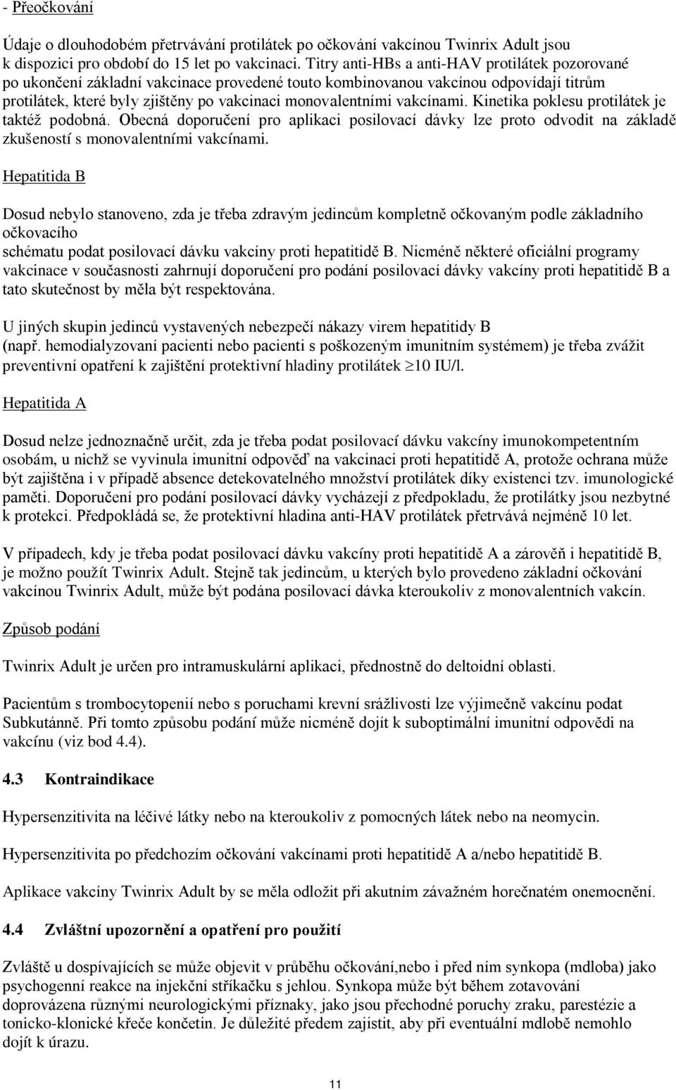 vakcínami. Kinetika poklesu protilátek je taktéž podobná. Obecná doporučení pro aplikaci posilovací dávky lze proto odvodit na základě zkušeností s monovalentními vakcínami.