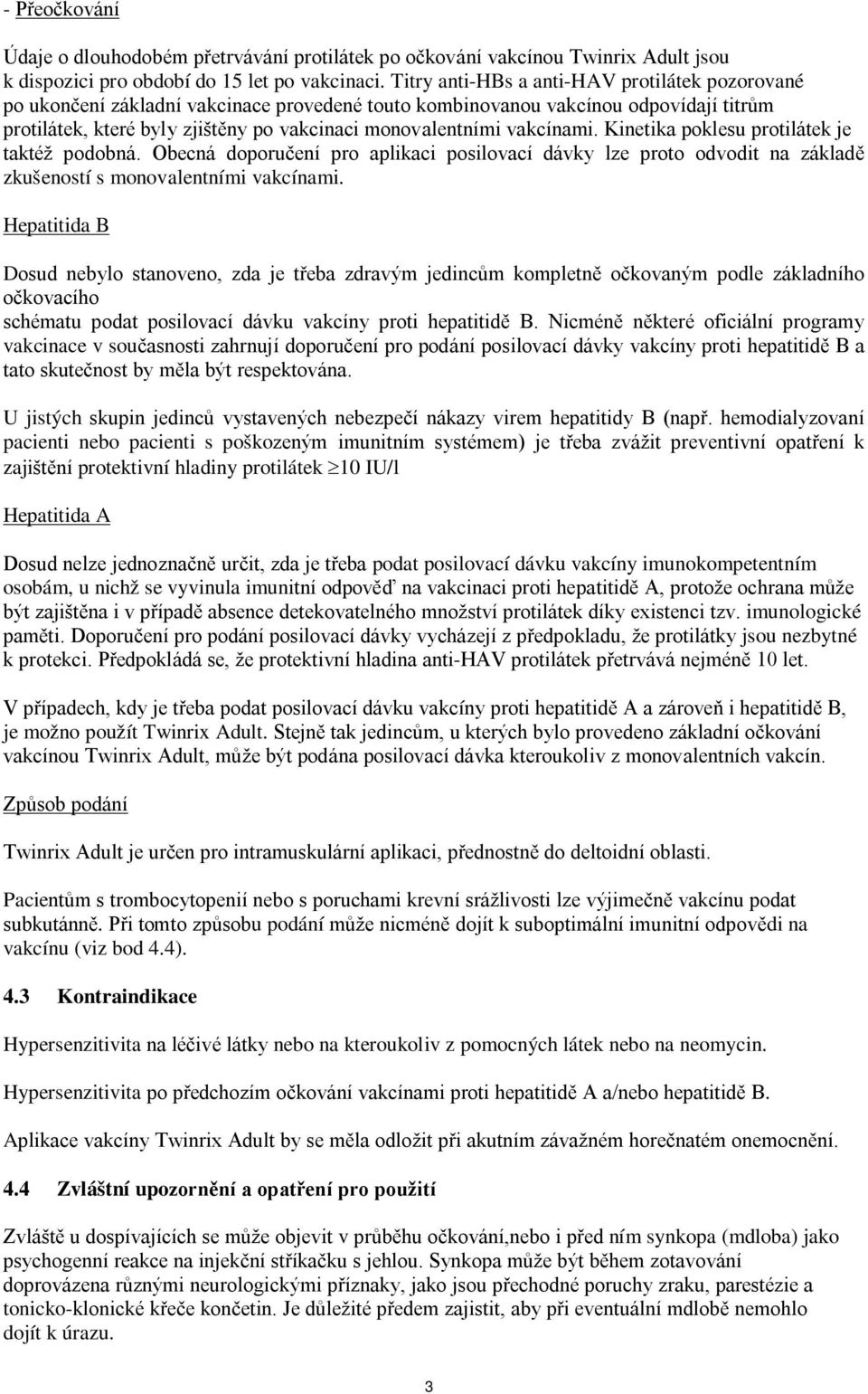 vakcínami. Kinetika poklesu protilátek je taktéž podobná. Obecná doporučení pro aplikaci posilovací dávky lze proto odvodit na základě zkušeností s monovalentními vakcínami.