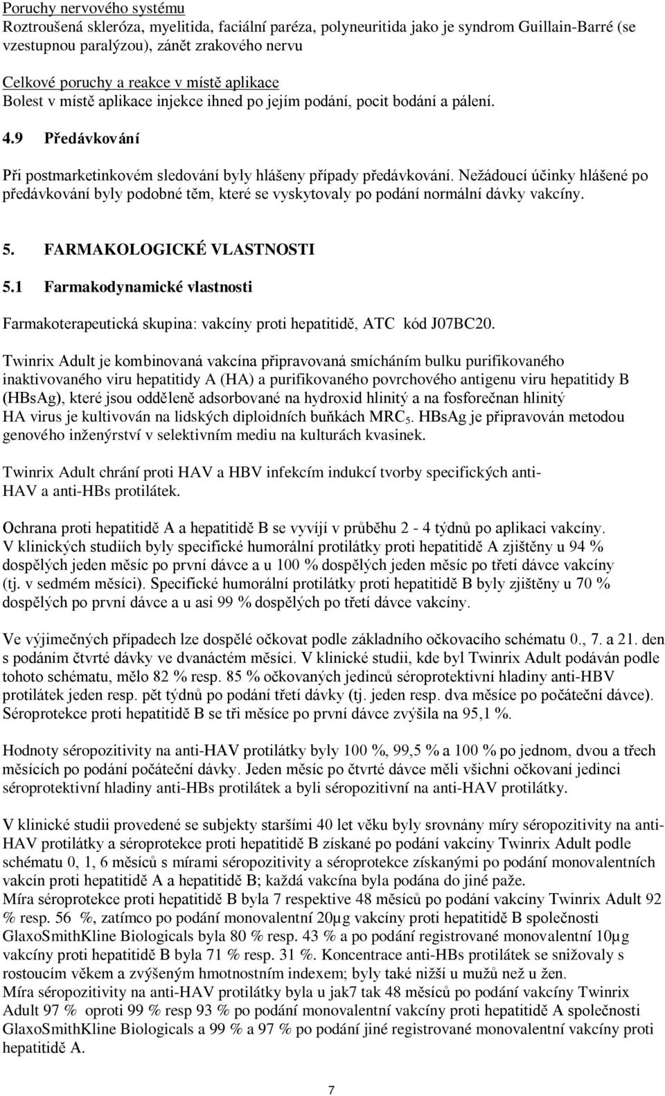 Nežádoucí účinky hlášené po předávkování byly podobné těm, které se vyskytovaly po podání normální dávky vakcíny. 5. FARMAKOLOGICKÉ VLASTNOSTI 5.