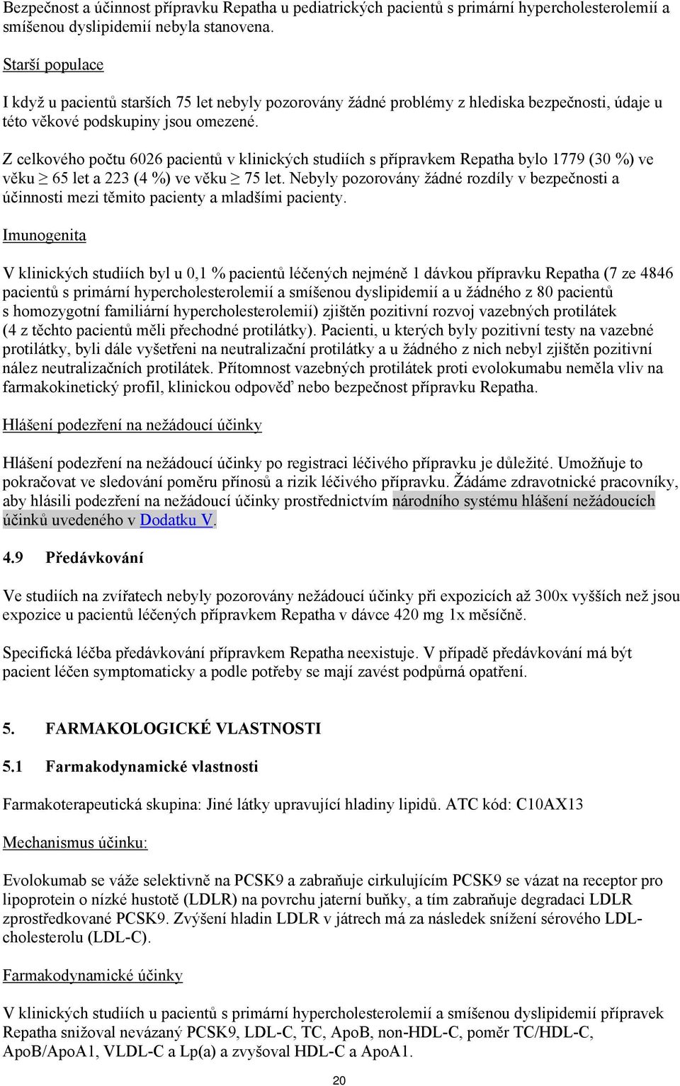 Z celkového počtu 6026 pacientů v klinických studiích s přípravkem Repatha bylo 1779 (30 ) ve věku 65 let a 223 (4 ) ve věku 75 let.