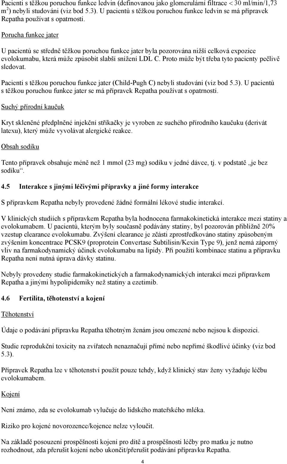 Porucha funkce jater U pacientů se středně těžkou poruchou funkce jater byla pozorována nižší celková expozice evolokumabu, která může způsobit slabší snížení LDL C.