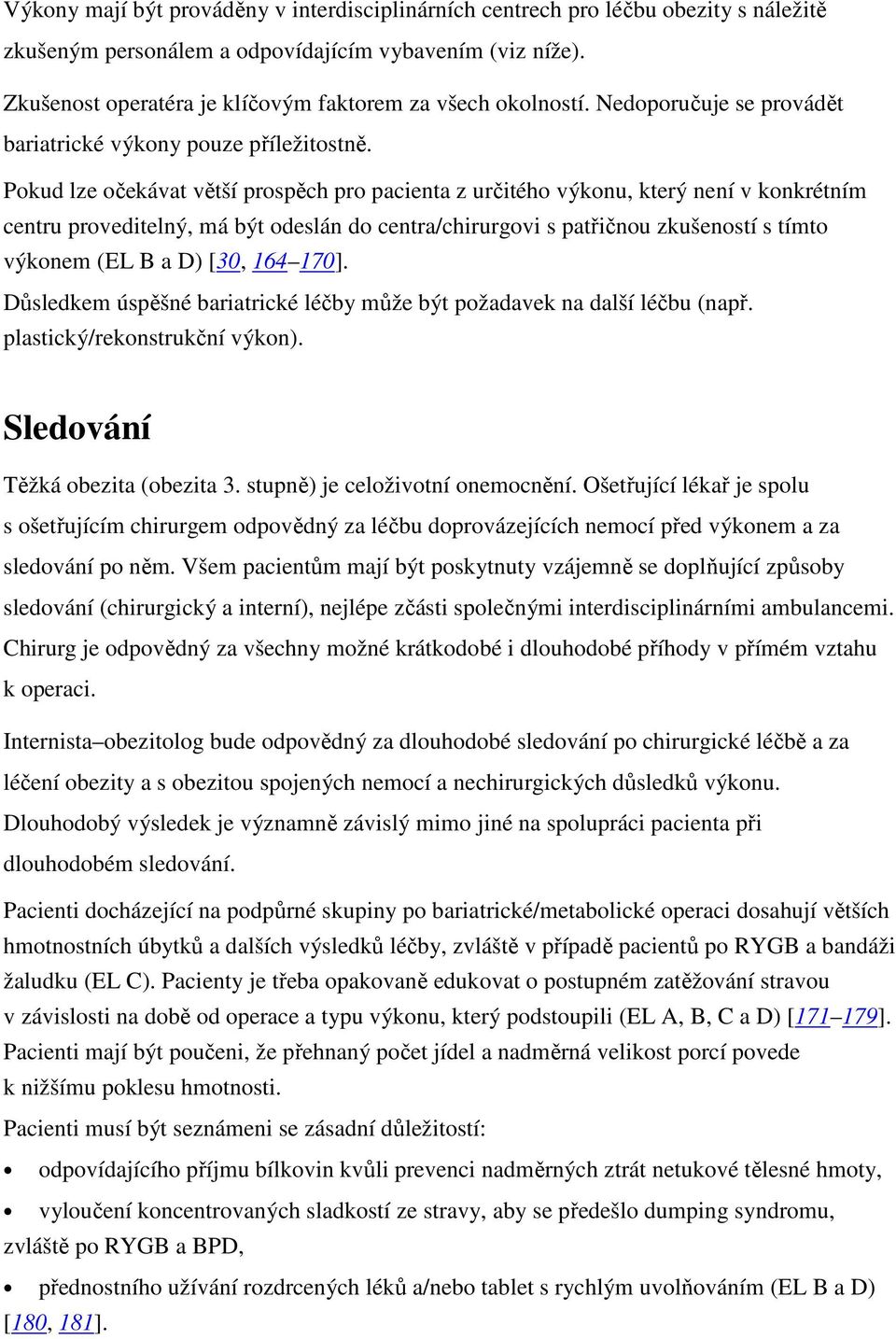 Pokud lze očekávat větší prospěch pro pacienta z určitého výkonu, který není v konkrétním centru proveditelný, má být odeslán do centra/chirurgovi s patřičnou zkušeností s tímto výkonem (EL B a D)