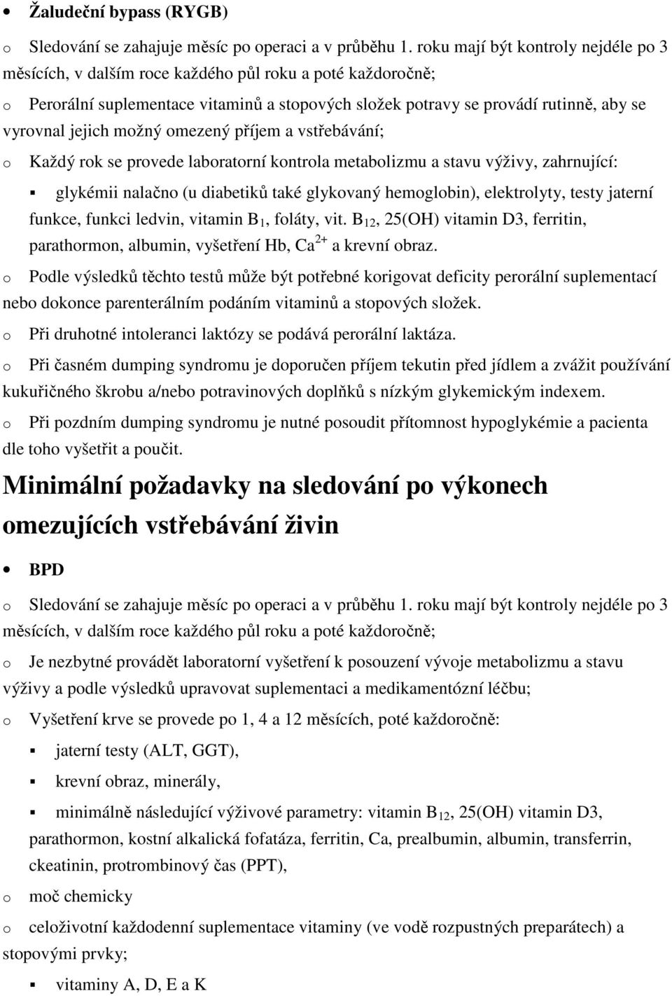 možný omezený příjem a vstřebávání; o o Každý rok se provede laboratorní kontrola metabolizmu a stavu výživy, zahrnující: glykémii nalačno (u diabetiků také glykovaný hemoglobin), elektrolyty, testy
