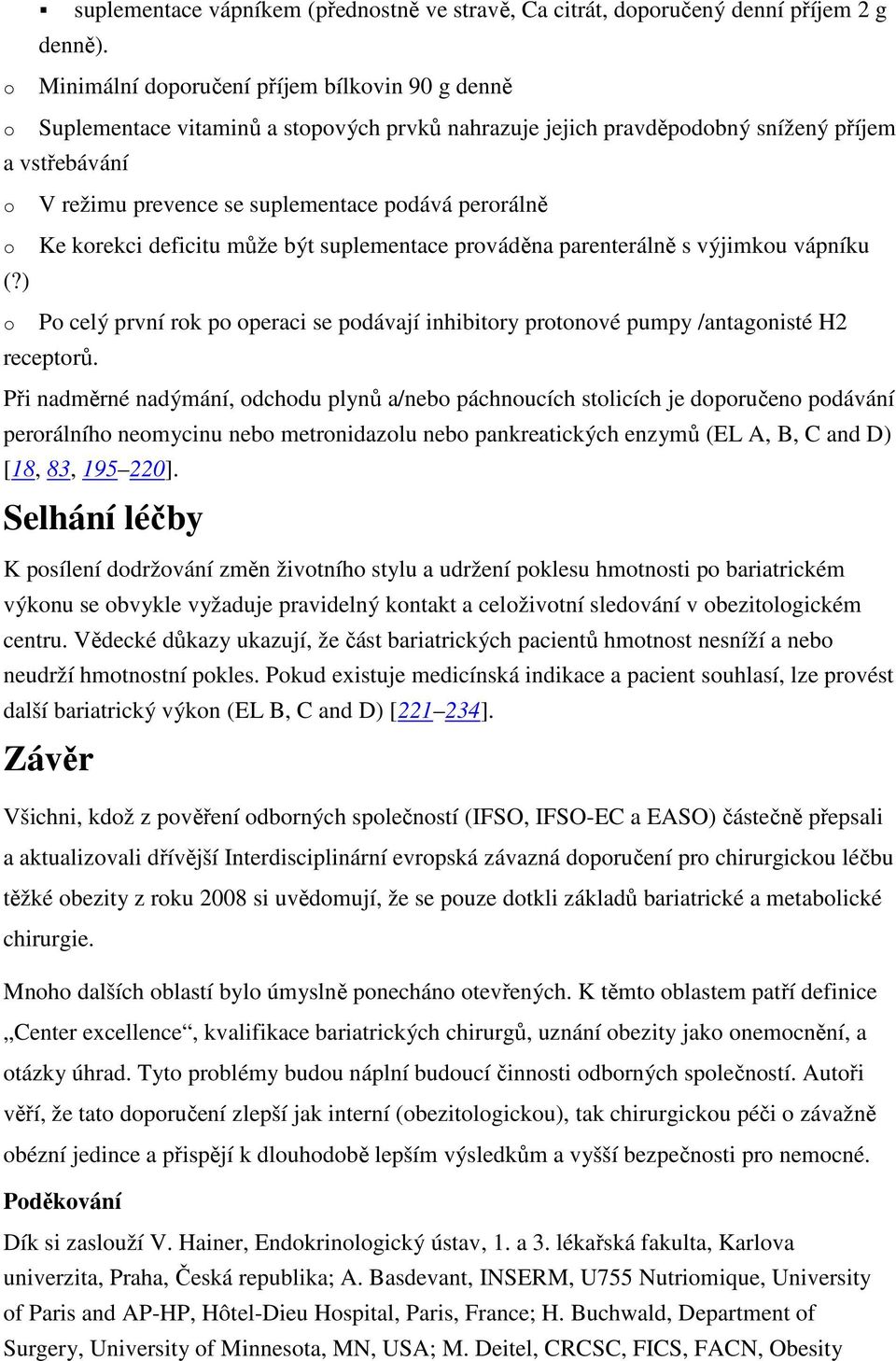 perorálně o Ke korekci deficitu může být suplementace prováděna parenterálně s výjimkou vápníku (?) o Po celý první rok po operaci se podávají inhibitory protonové pumpy /antagonisté H2 receptorů.