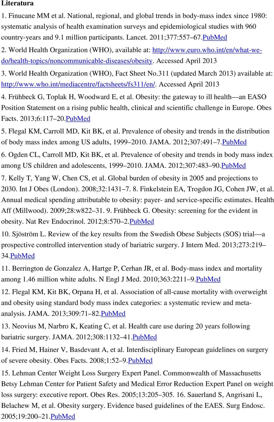 Lancet. 2011;377:557 67.PubMed 2. World Health Organization (WHO), available at: http://www.euro.who.int/en/what-wedo/health-topics/noncommunicable-diseases/obesity. Accessed April 2013 3.