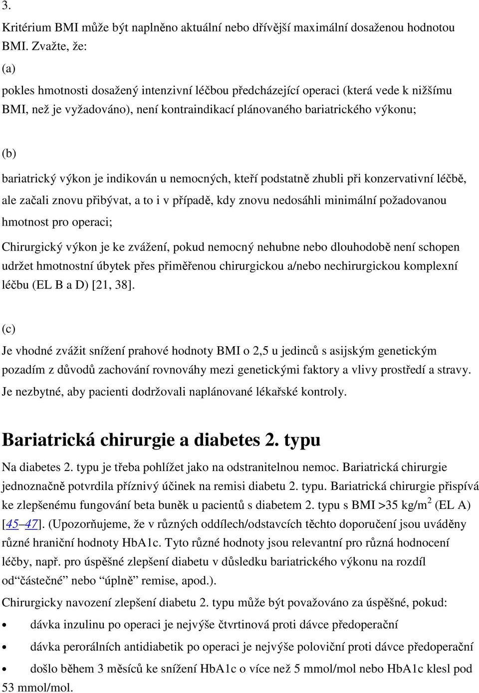 výkon je indikován u nemocných, kteří podstatně zhubli při konzervativní léčbě, ale začali znovu přibývat, a to i v případě, kdy znovu nedosáhli minimální požadovanou hmotnost pro operaci;