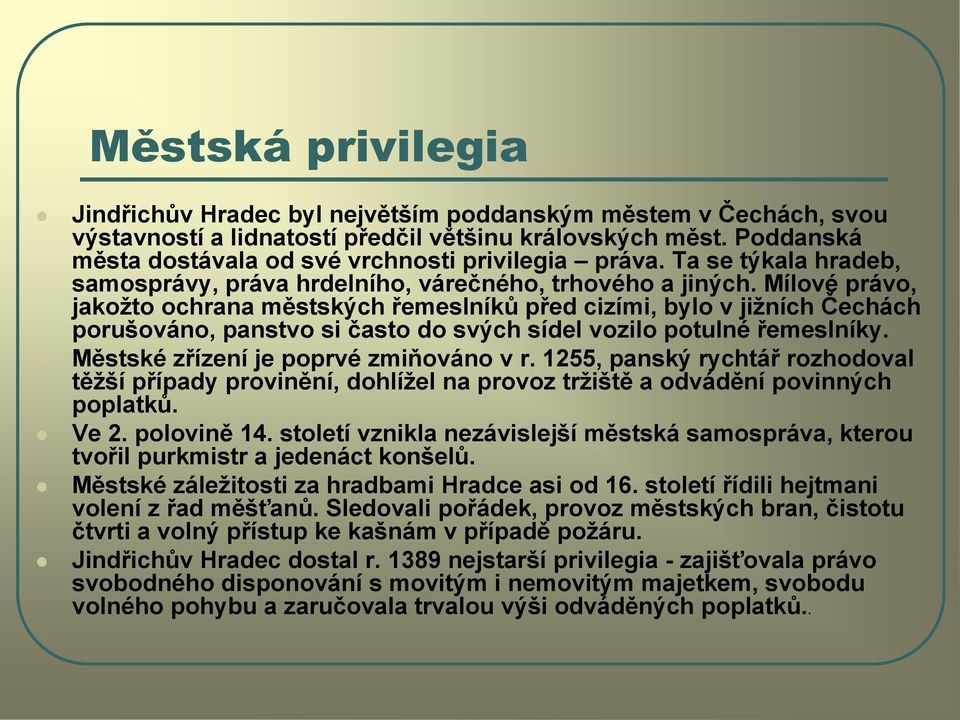 Mílové právo, jakoţto ochrana městských řemeslníků před cizími, bylo v jiţních Čechách porušováno, panstvo si často do svých sídel vozilo potulné řemeslníky. Městské zřízení je poprvé zmiňováno v r.