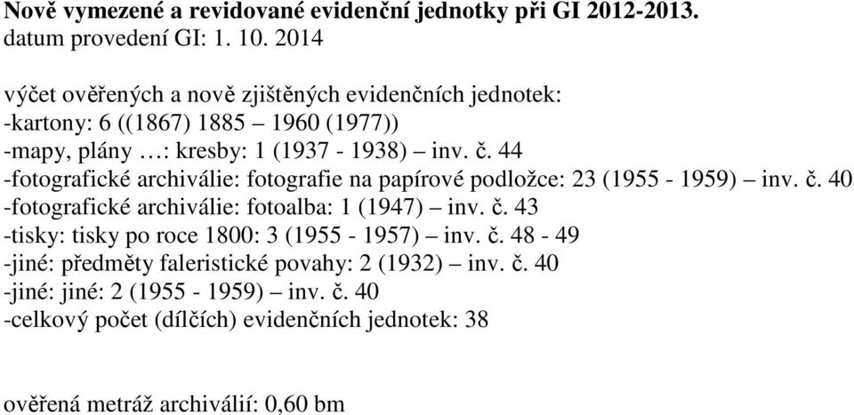 44 -fotografické archiválie: fotografie na papírové podložce: 23 (1955-1959) inv. č. 40 -fotografické archiválie: fotoalba: 1 (1947) inv. č. 43 -tisky: tisky po roce 1800: 3 (1955-1957) inv.