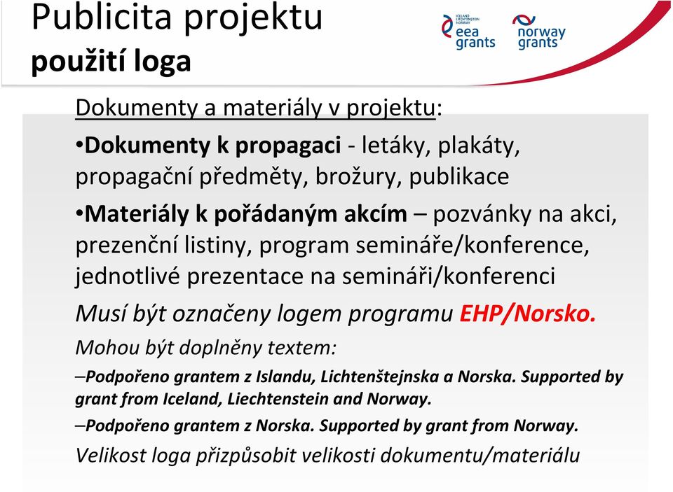 být označeny logem programu EHP/Norsko. Mohou být doplněny textem: Podpořeno grantem z Islandu, Lichtenštejnska a Norska.