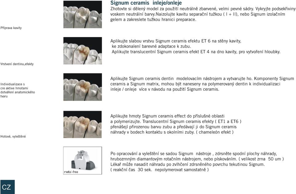Pøíprava kavity Aplikujte slabou vrstvu Signum ceramis efektu ET 6 na stìny kavity, ke zdokonalení barevné adaptace k zubu.