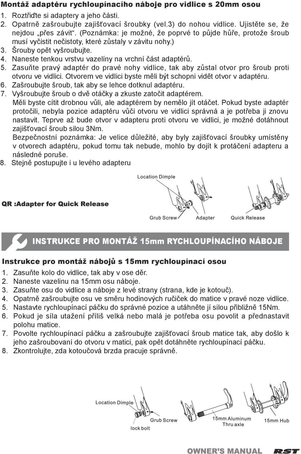 Naneste tenkou vrstvu vazelíny na vrchní část adaptérů. 5. Zasuňte pravý adaptér do pravé nohy vidlice, tak aby zůstal otvor pro šroub proti otvoru ve vidlici.