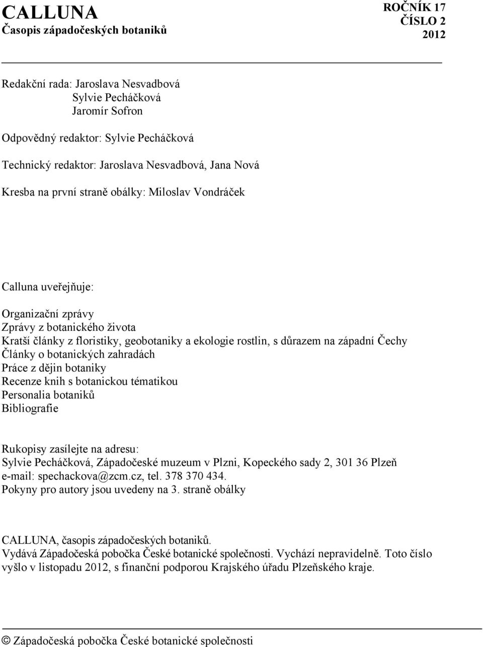 s důrazem na západní Čechy Články o botanických zahradách Práce z dějin botaniky Recenze knih s botanickou tématikou Personalia botaniků Bibliografie Rukopisy zasílejte na adresu: Sylvie Pecháčková,