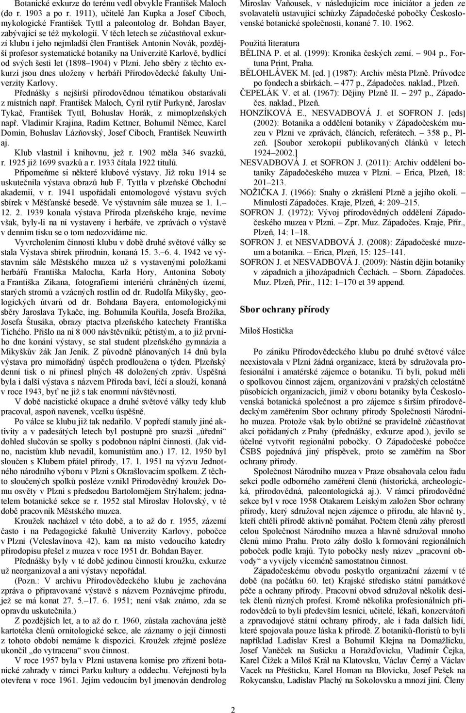 V těch letech se zúčastňoval exkurzí klubu i jeho nejmladší člen František Antonín Novák, pozdější profesor systematické botaniky na Univerzitě Karlově, bydlící od svých šesti let (1898 1904) v Plzni.