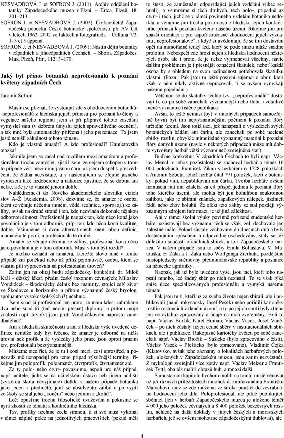 (2009): Nástin dějin botaniky v západních a jihozápadních Čechách. Sborn. Západočes. Muz. Plzeň, Přír., 112: 3 170.