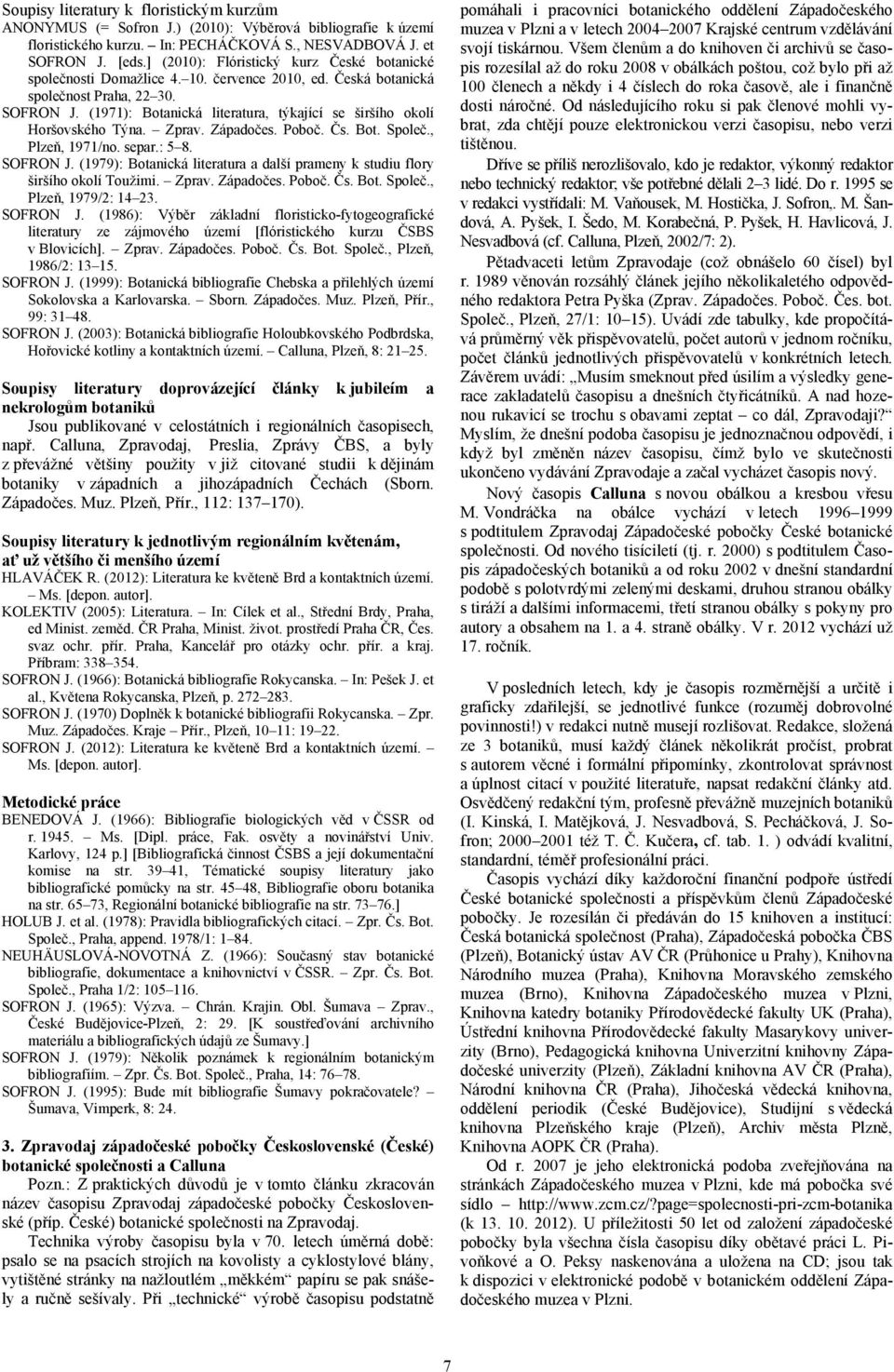 (1971): Botanická literatura, týkající se širšího okolí Horšovského Týna. Zprav. Západočes. Poboč. Čs. Bot. Společ., Plzeň, 1971/no. separ.: 5 8. SOFRON J.
