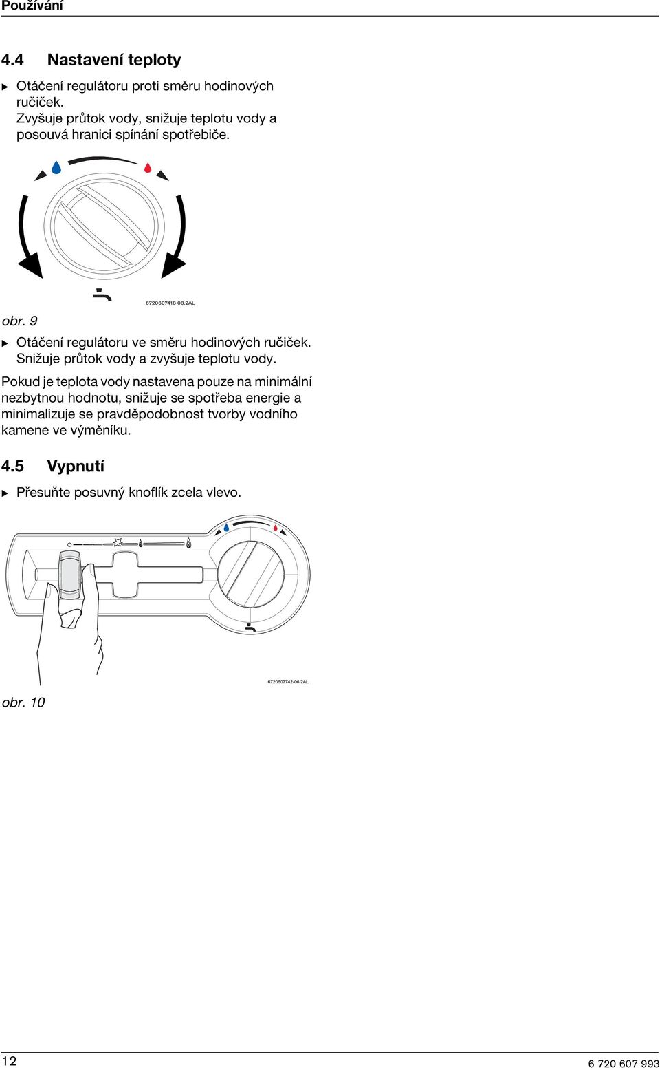 9 B Otáčení regulátoru ve směru hodinových ručiček. Snižuje průtok vody a zvyšuje teplotu vody.