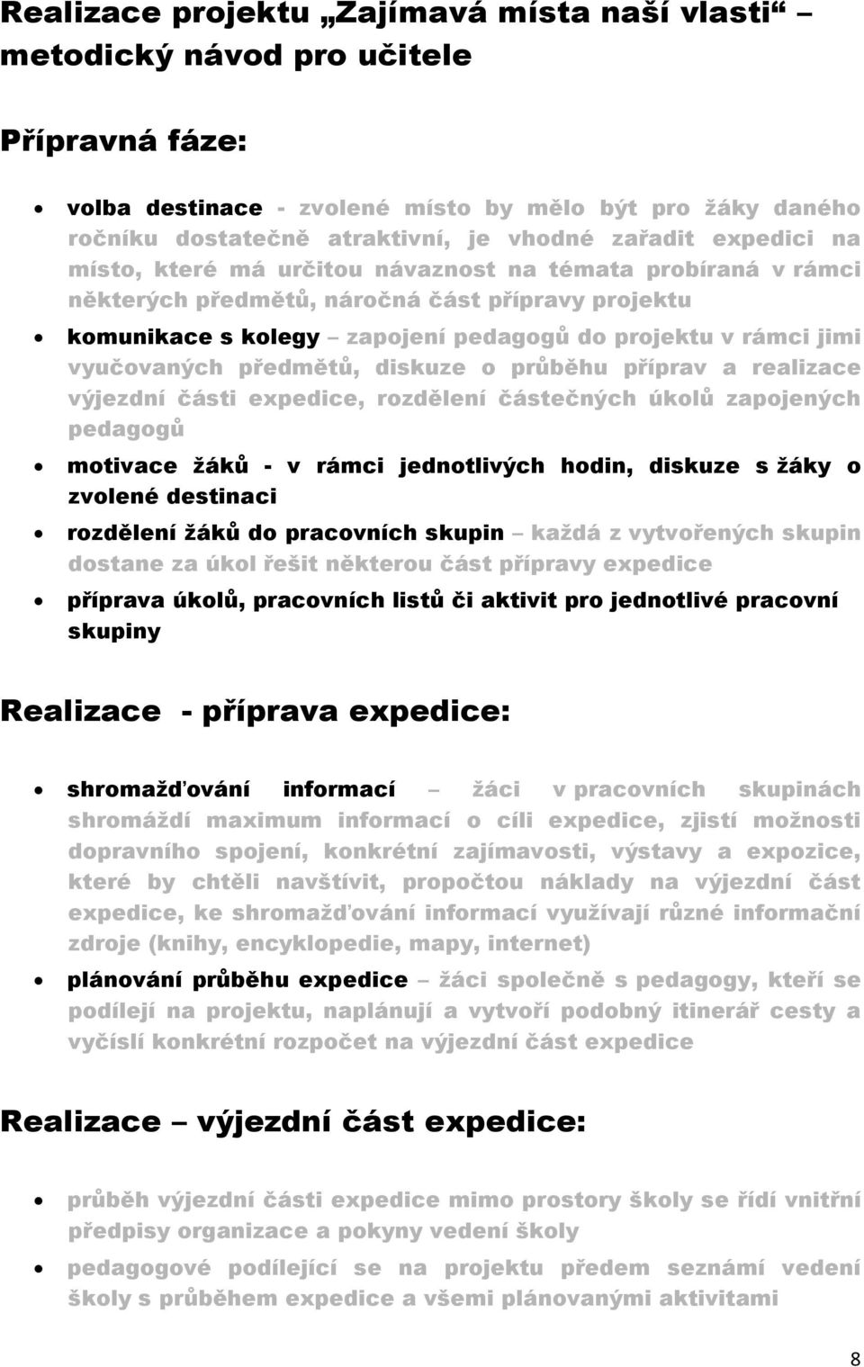 předmětů, diskuze o průběhu příprav a realizace výjezdní části expedice, rozdělení částečných úkolů zapojených pedagogů motivace žáků - v rámci jednotlivých hodin, diskuze s žáky o zvolené destinaci