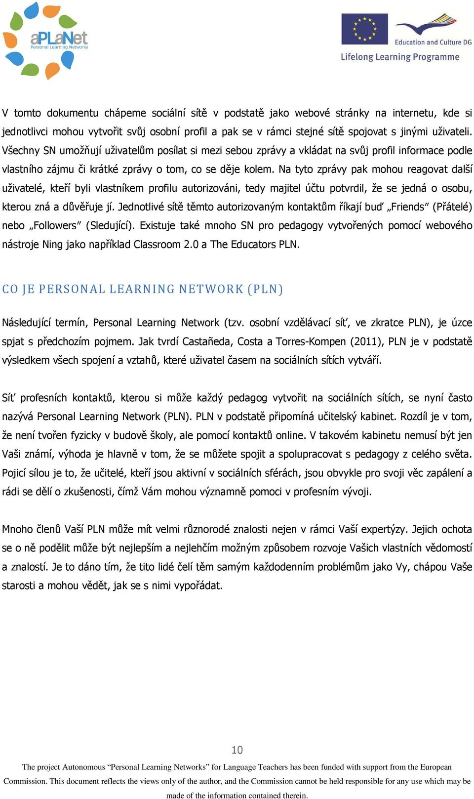 Na tyto zprávy pak mohou reagovat další uživatelé, kteří byli vlastníkem profilu autorizováni, tedy majitel účtu potvrdil, že se jedná o osobu, kterou zná a důvěřuje jí.