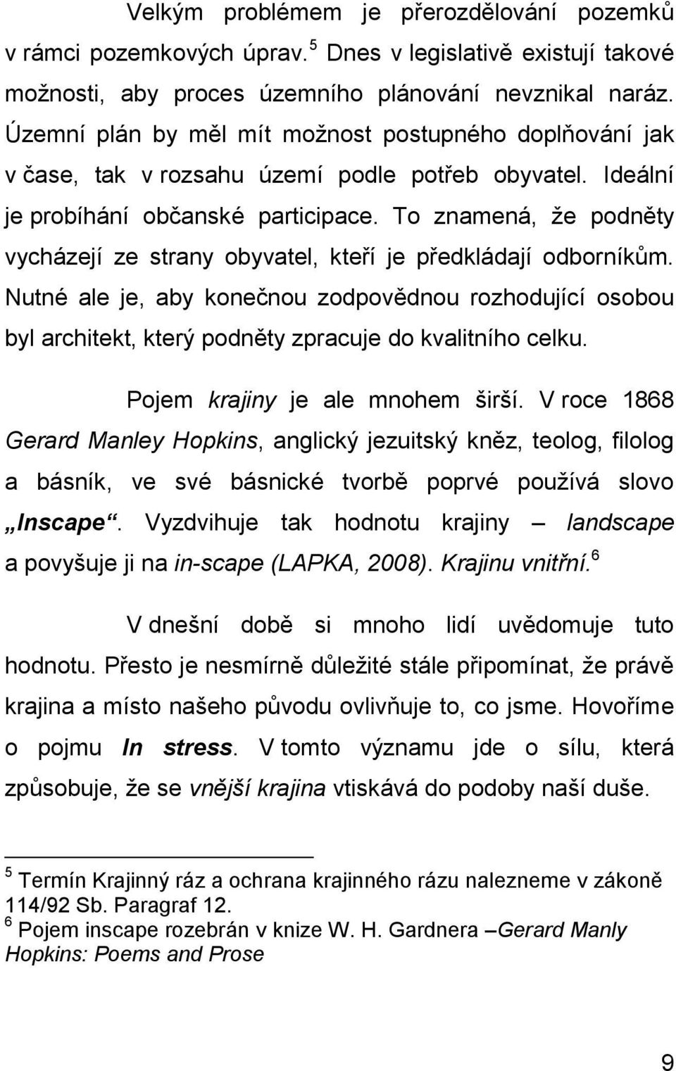 To znamená, že podněty vycházejí ze strany obyvatel, kteří je předkládají odborníkům.