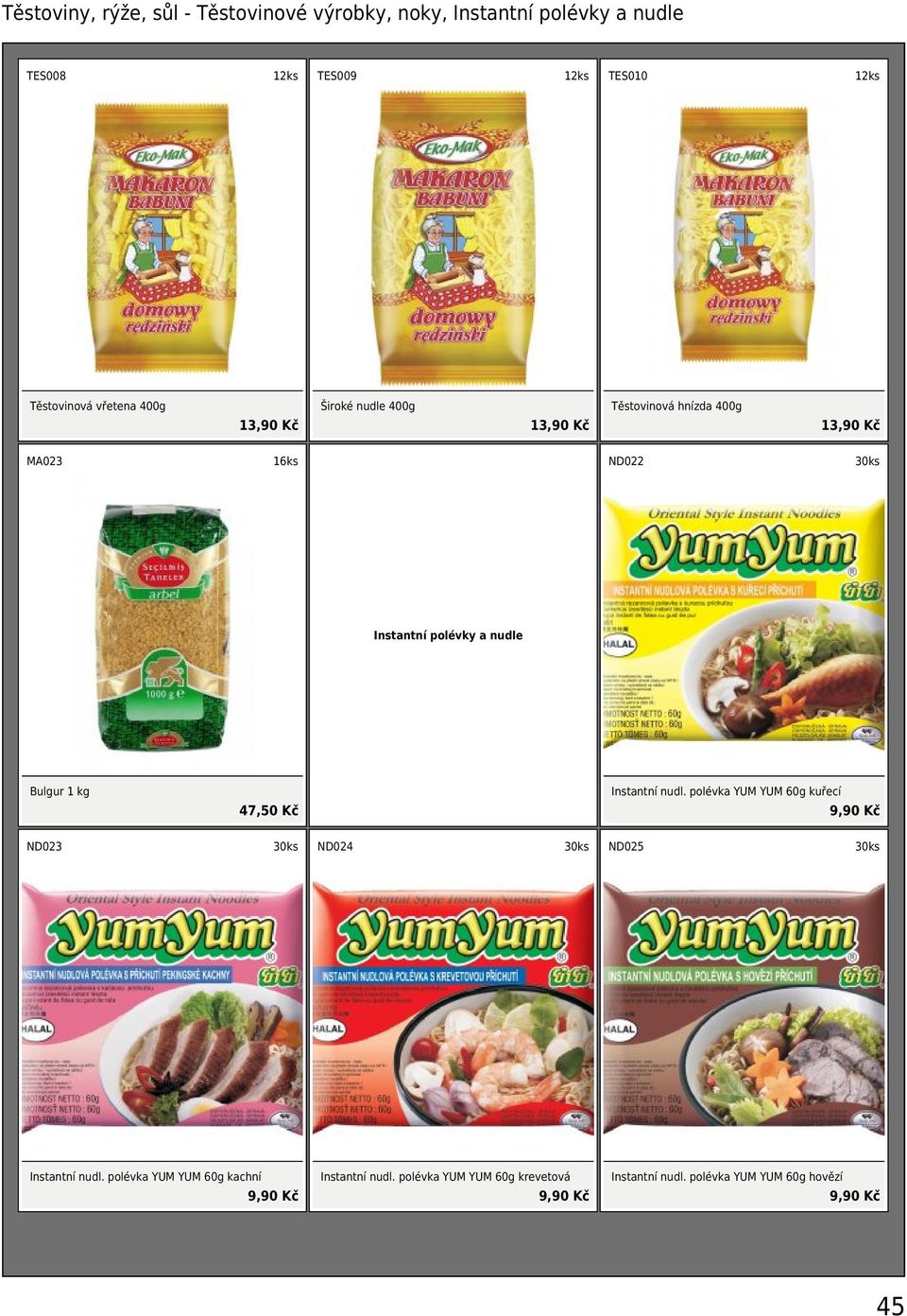 kg 47,50 Kč Instantní nudl. polévka YUM YUM 60g kuřecí 9,90 Kč ND023 30ks ND024 30ks ND025 30ks Instantní nudl.