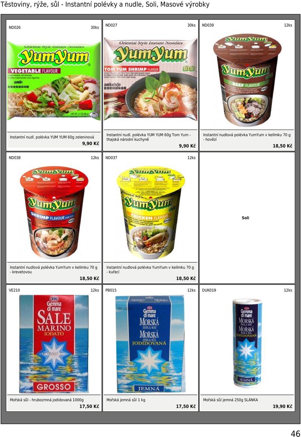 polévka YUM YUM 60g Tom Yum - thajská národní kuchyně 9,90 Kč Instantní nudlová polévka YumYum v kelímku 70 g - hovězí 18,50 Kč ND038 ND037 Soli