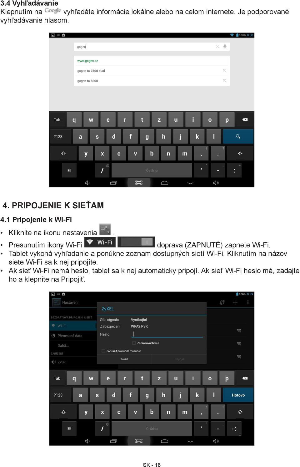 Presunutím ikony Wi-Fi doprava (ZAPNUTÉ) zapnete Wi-Fi. Tablet vykoná vyhľadanie a ponúkne zoznam dostupných sietí Wi-Fi.