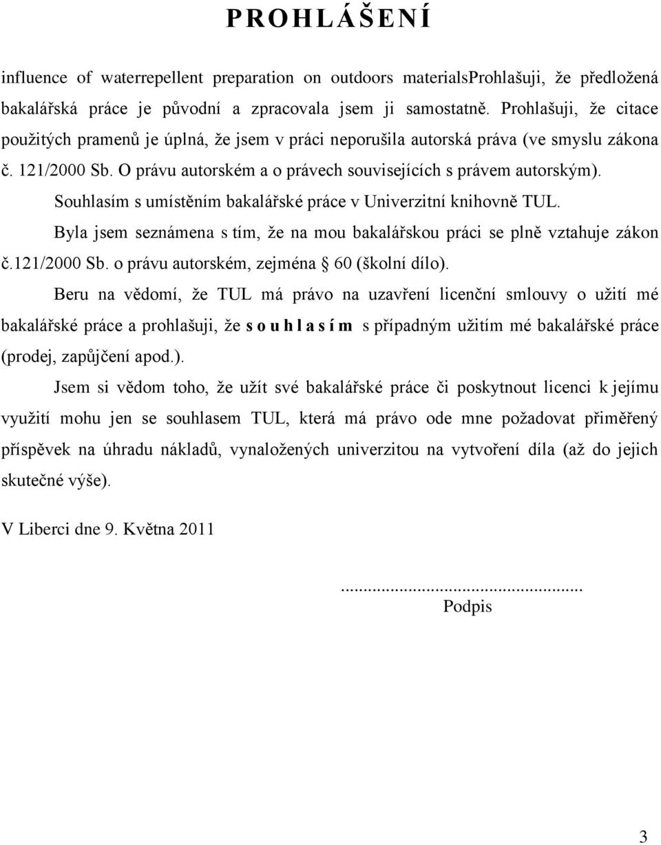Souhlasím s umístěním bakalářské práce v Univerzitní knihovně TUL. Byla jsem seznámena s tím, ţe na mou bakalářskou práci se plně vztahuje zákon č.121/2000 Sb.