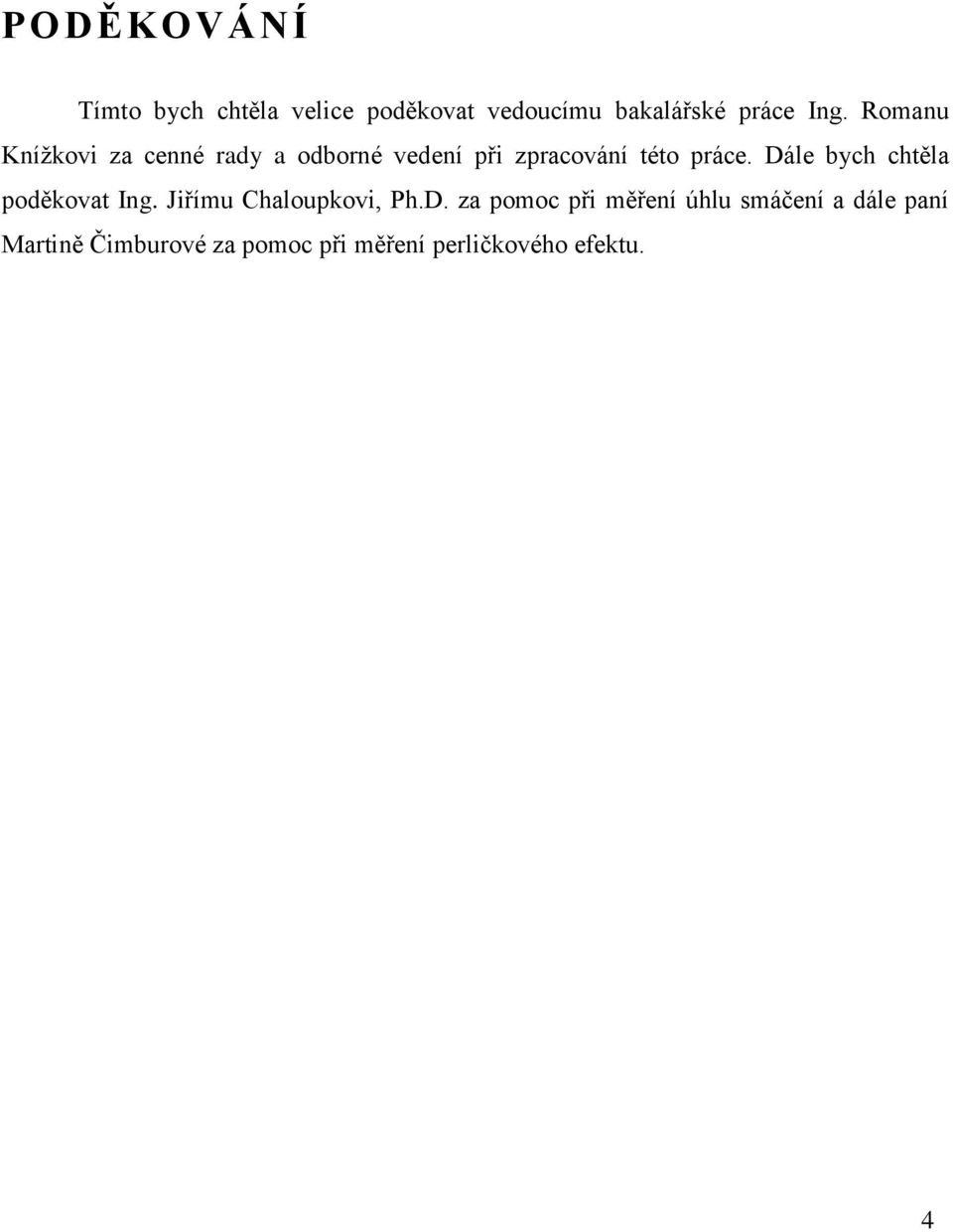 Dále bych chtěla poděkovat Ing. Jiřímu Chaloupkovi, Ph.D. za pomoc při měření