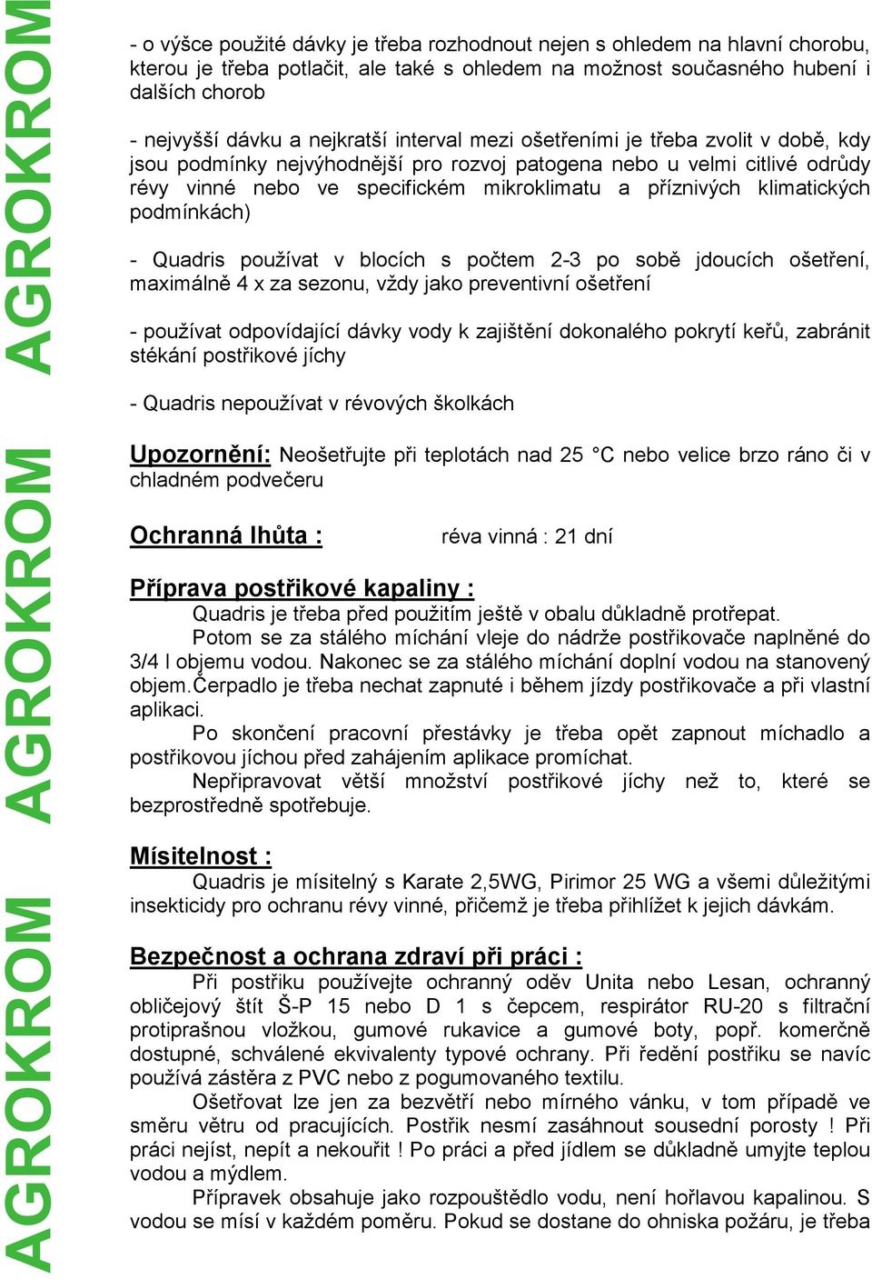 podmínkách) - Quadris používat v blocích s počtem 2-3 po sobě jdoucích ošetření, maximálně 4 x za sezonu, vždy jako preventivní ošetření - používat odpovídající dávky vody k zajištění dokonalého