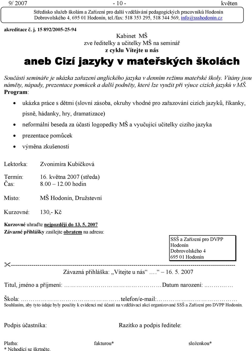 mateřské školy. Vítány jsou náměty, nápady, prezentace pomůcek a další podněty, které lze využit při výuce cizích jazyků v MŠ.