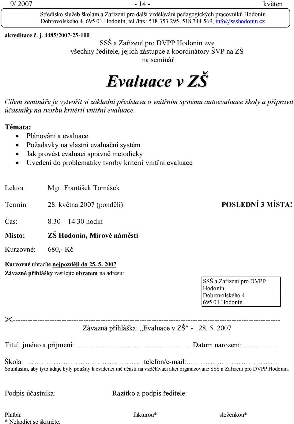 systému autoevaluace školy a připravit účastníky na tvorbu kritérií vnitřní evaluace.