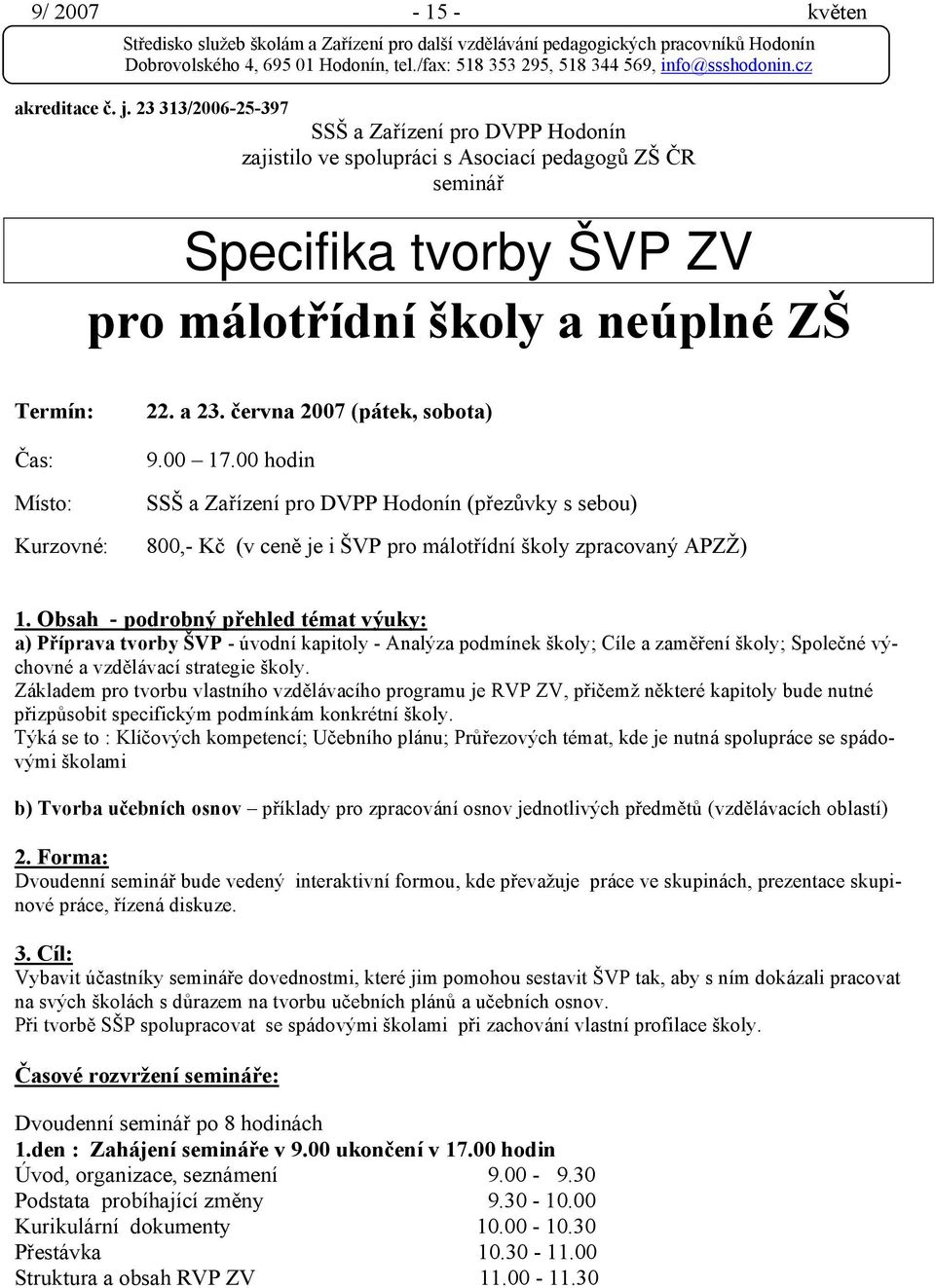 a 23. června 2007 (pátek, sobota) 9.00 17.00 hodin SSŠ a Zařízení pro DVPP Hodonín (přezůvky s sebou) 800,- Kč (v ceně je i ŠVP pro málotřídní školy zpracovaný APZŽ) 1.