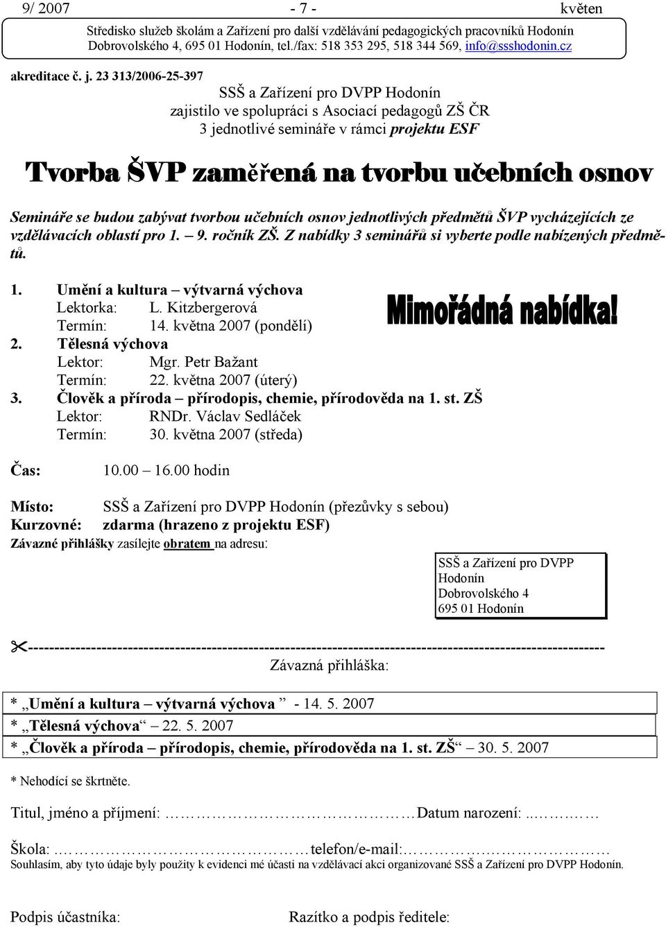 se budou zabývat tvorbou učebních osnov jednotlivých předmětů ŠVP vycházejících ze vzdělávacích oblastí pro 1. 9. ročník ZŠ. Z nabídky 3 seminářů si vyberte podle nabízených předmětů. 1. Umění a kultura výtvarná výchova Lektorka: L.