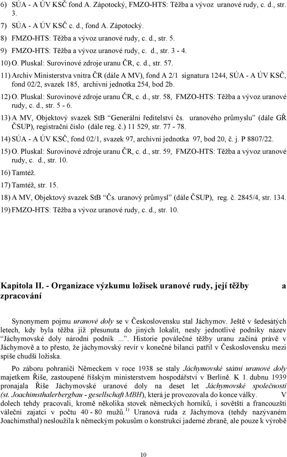 11) Archiv Ministerstva vnitra ČR (dále A MV), fond A 2/1 signatura 1244, SÚA - A ÚV KSČ, fond 02/2, svazek 185, archivní jednotka 254, bod 2b. 12) O. Pluskal: Surovinové zdroje uranu ČR, c. d., str.