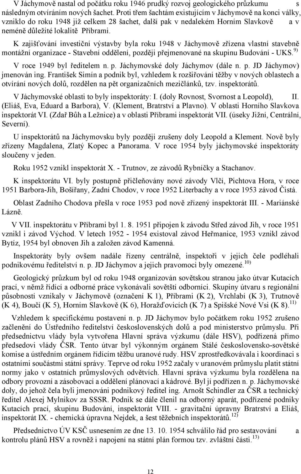 K zajišťování investiční výstavby byla roku 1948 v Jáchymově zřízena vlastní stavebně montážní organizace - Stavební oddělení, později přejmenované na skupinu Budování - UKS.