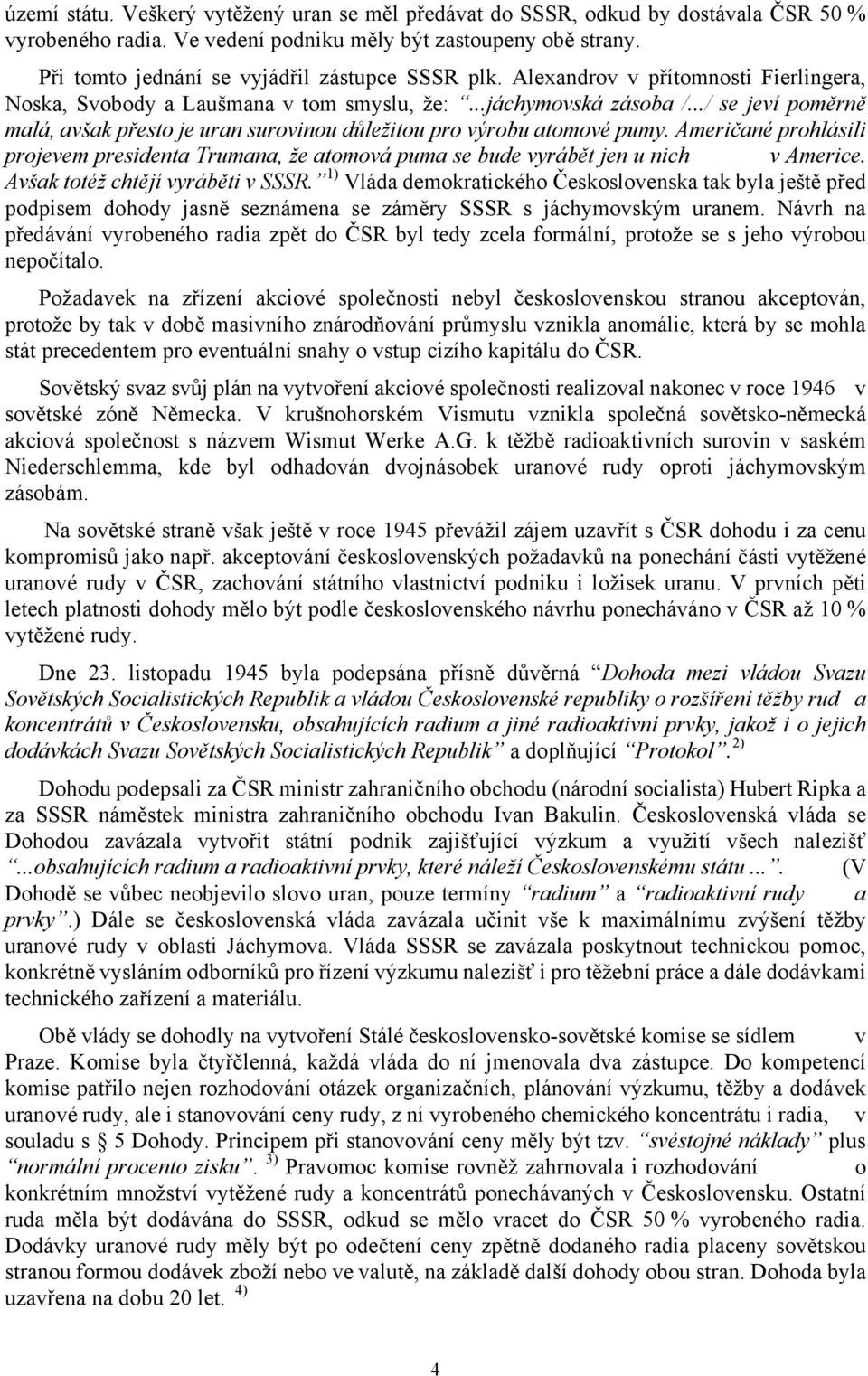 ../ se jeví poměrně malá, avšak přesto je uran surovinou důležitou pro výrobu atomové pumy. Američané prohlásili projevem presidenta Trumana, že atomová puma se bude vyrábět jen u nich v Americe.