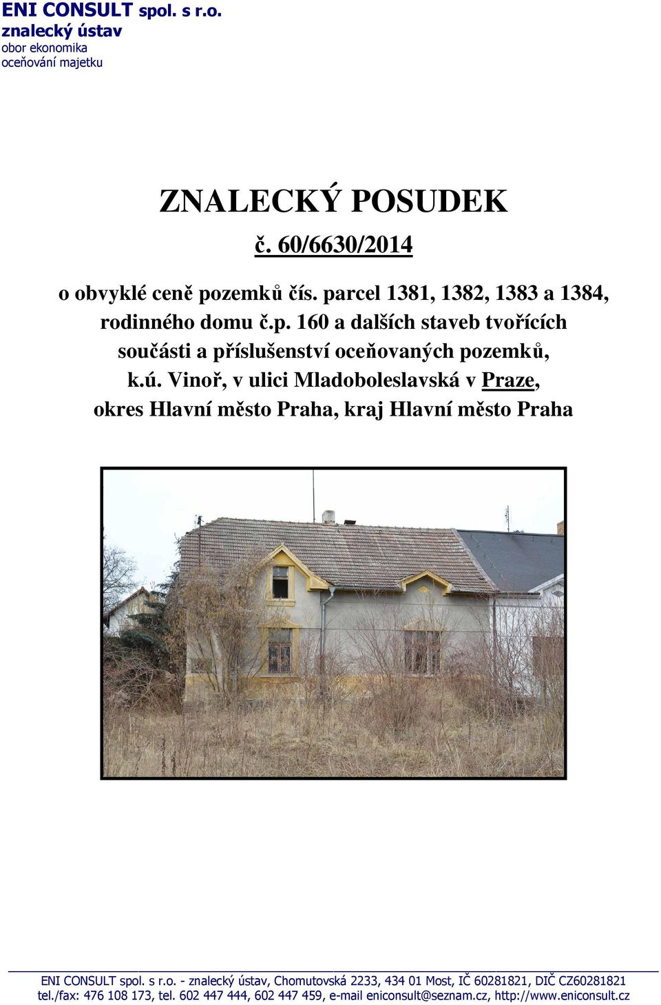 Vinoř, v ulici Mladoboleslavská v Praze, okres Hlavní město Praha, kraj Hlavní město Praha ENI CONSULT spol. s r.o. - znalecký ústav, Chomutovská 2233, 434 01 Most, IČ 60281821, DIČ CZ60281821 tel.