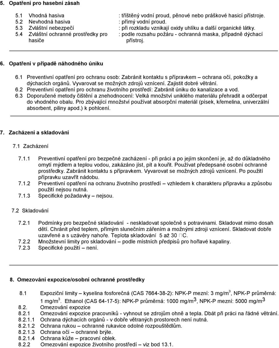 1 Preventivní opatření pro ochranu osob: Zabránit kontaktu s přípravkem ochrana očí, pokožky a dýchacích orgánů. Vyvarovat se možných zdrojů vznícení. Zajistit dobré větrání. 6.