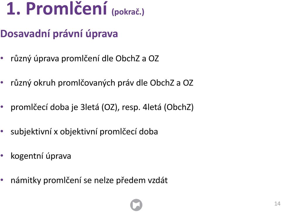 okruh promlčovaných práv dle ObchZ a OZ promlčecí doba je 3letá (OZ),